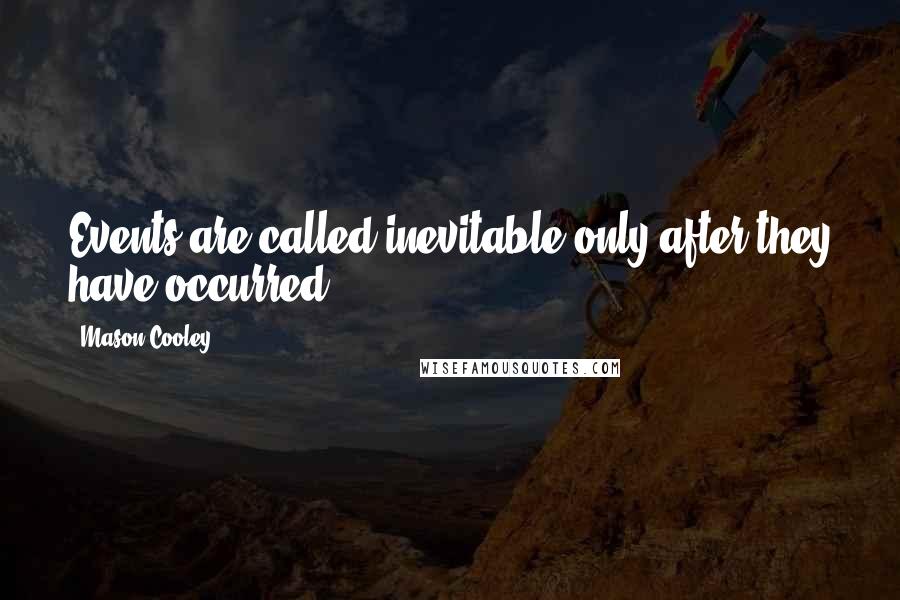 Mason Cooley Quotes: Events are called inevitable only after they have occurred.