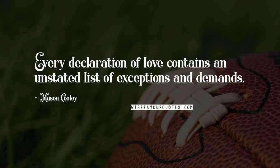 Mason Cooley Quotes: Every declaration of love contains an unstated list of exceptions and demands.