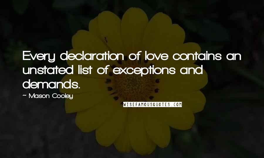 Mason Cooley Quotes: Every declaration of love contains an unstated list of exceptions and demands.