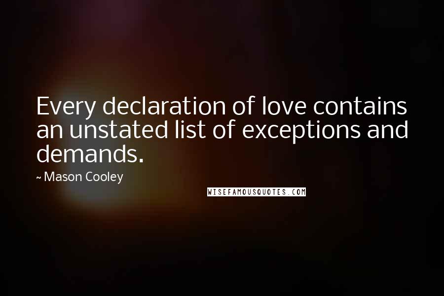 Mason Cooley Quotes: Every declaration of love contains an unstated list of exceptions and demands.