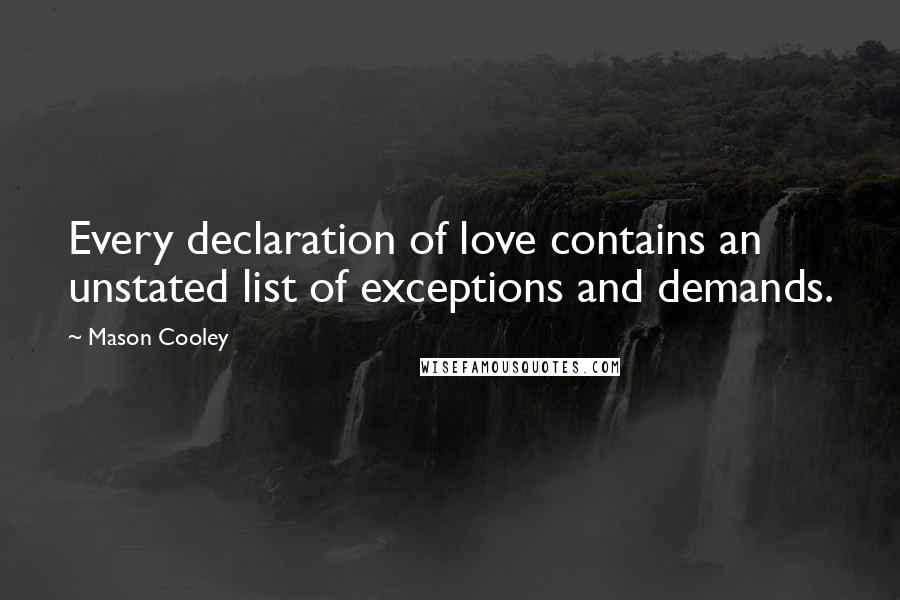 Mason Cooley Quotes: Every declaration of love contains an unstated list of exceptions and demands.