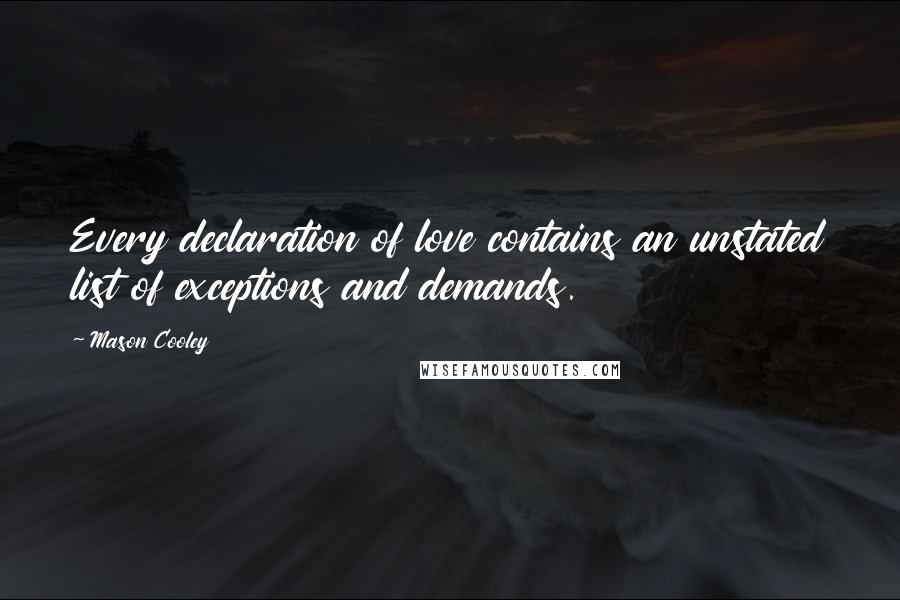 Mason Cooley Quotes: Every declaration of love contains an unstated list of exceptions and demands.