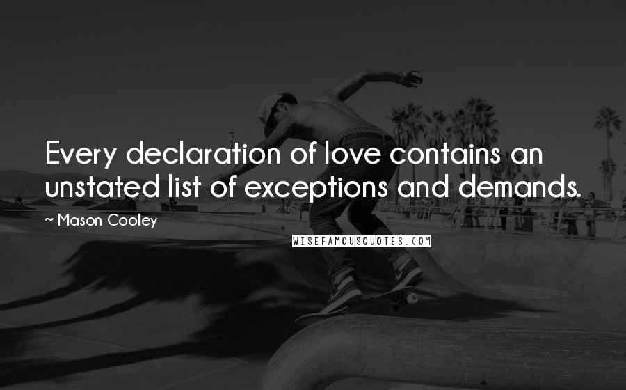 Mason Cooley Quotes: Every declaration of love contains an unstated list of exceptions and demands.