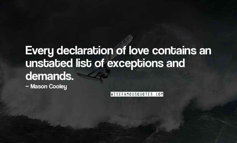 Mason Cooley Quotes: Every declaration of love contains an unstated list of exceptions and demands.