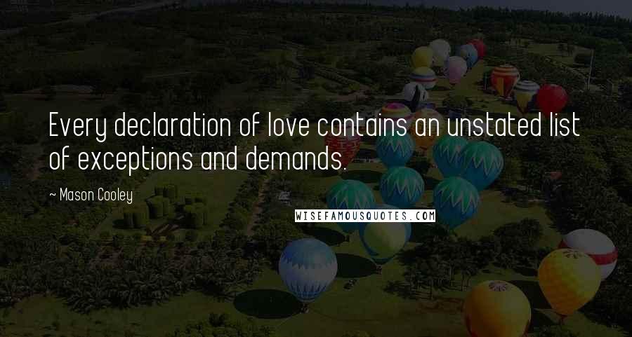 Mason Cooley Quotes: Every declaration of love contains an unstated list of exceptions and demands.