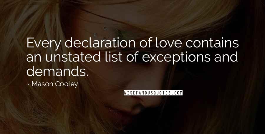 Mason Cooley Quotes: Every declaration of love contains an unstated list of exceptions and demands.