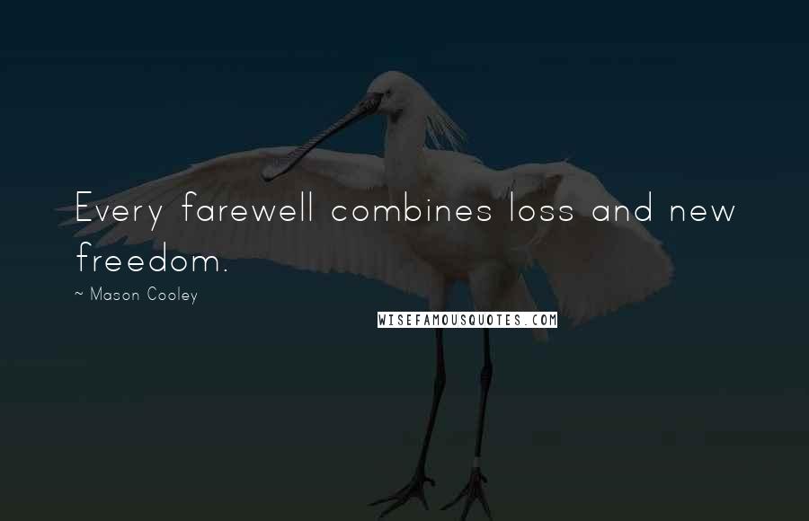 Mason Cooley Quotes: Every farewell combines loss and new freedom.