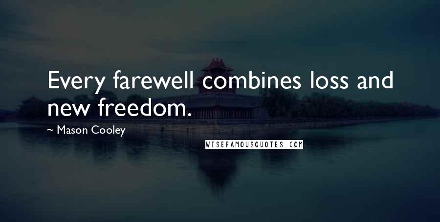 Mason Cooley Quotes: Every farewell combines loss and new freedom.