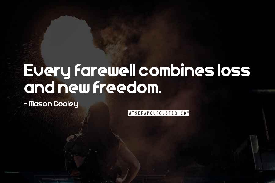 Mason Cooley Quotes: Every farewell combines loss and new freedom.