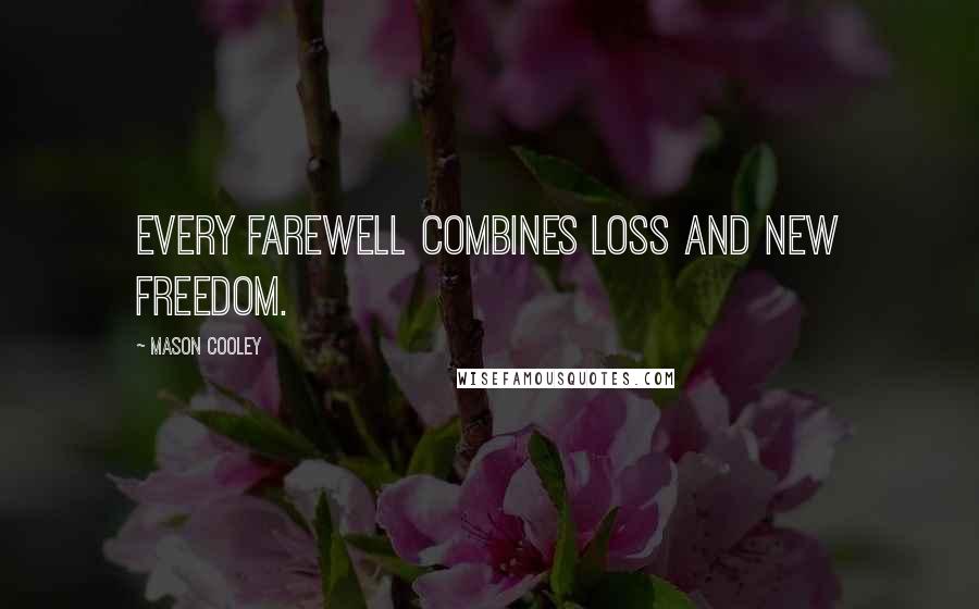 Mason Cooley Quotes: Every farewell combines loss and new freedom.