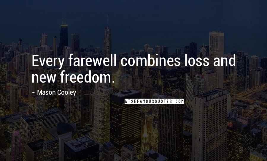 Mason Cooley Quotes: Every farewell combines loss and new freedom.