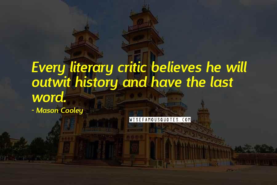 Mason Cooley Quotes: Every literary critic believes he will outwit history and have the last word.