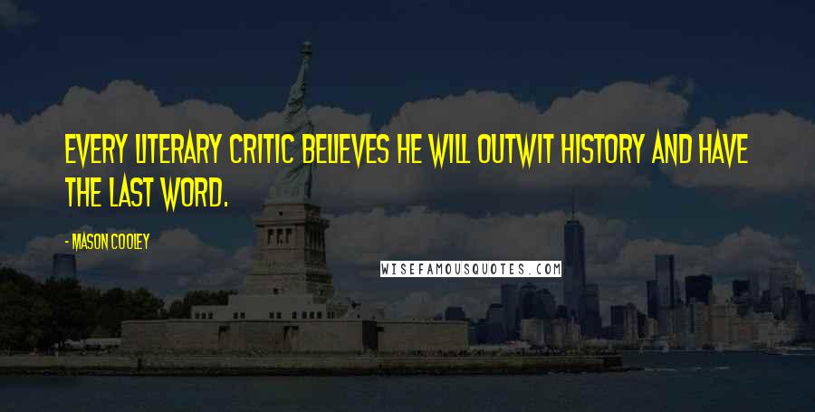 Mason Cooley Quotes: Every literary critic believes he will outwit history and have the last word.