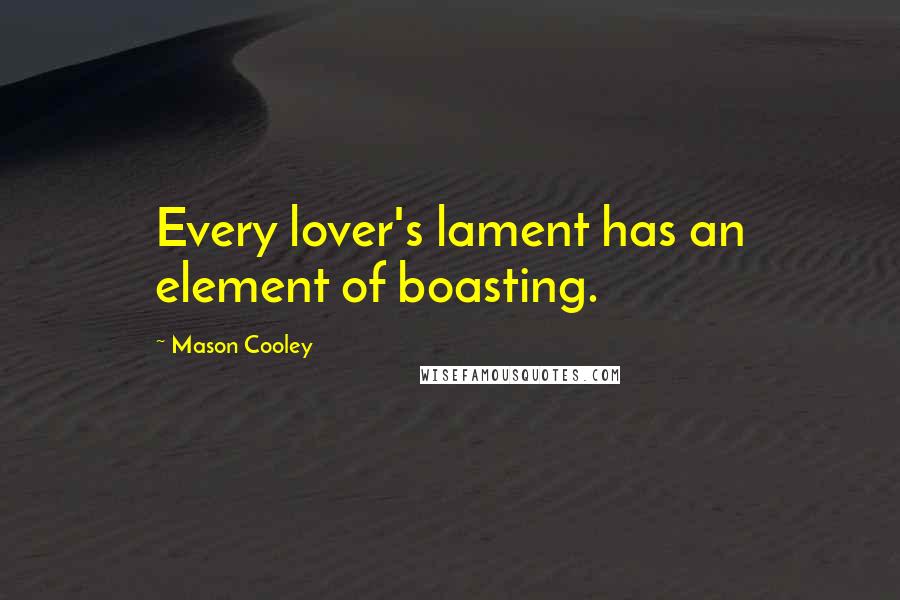 Mason Cooley Quotes: Every lover's lament has an element of boasting.