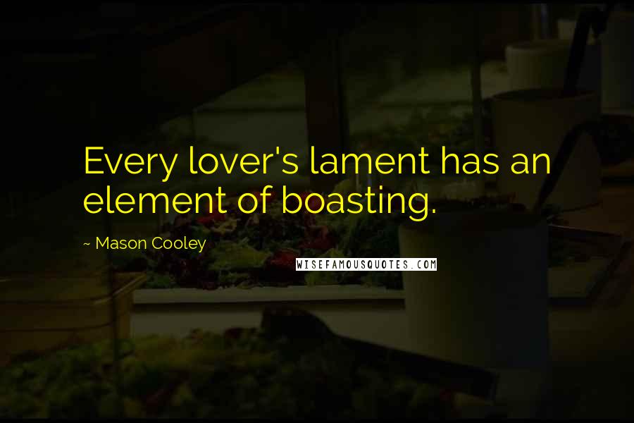 Mason Cooley Quotes: Every lover's lament has an element of boasting.