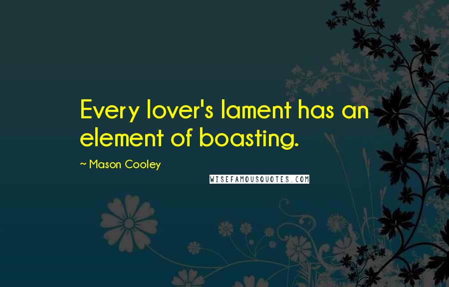 Mason Cooley Quotes: Every lover's lament has an element of boasting.