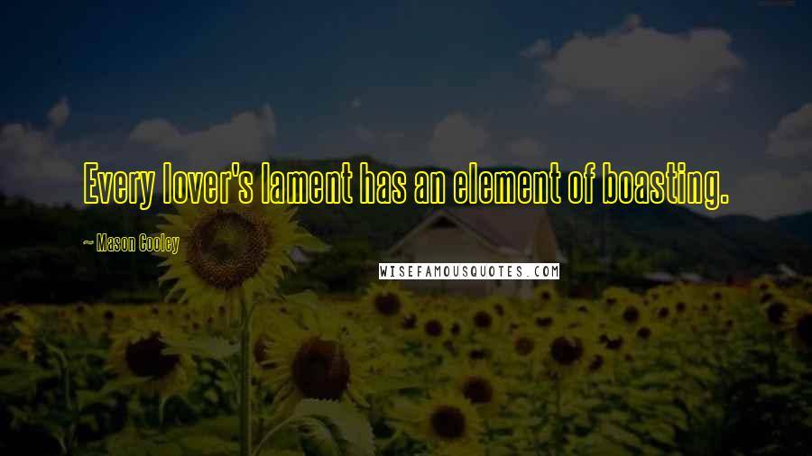 Mason Cooley Quotes: Every lover's lament has an element of boasting.
