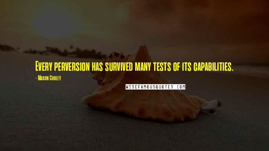 Mason Cooley Quotes: Every perversion has survived many tests of its capabilities.