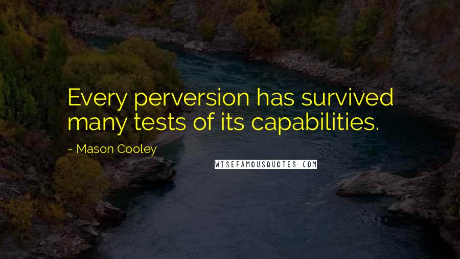 Mason Cooley Quotes: Every perversion has survived many tests of its capabilities.