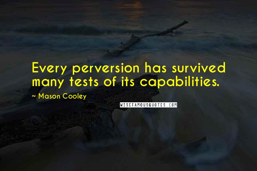 Mason Cooley Quotes: Every perversion has survived many tests of its capabilities.