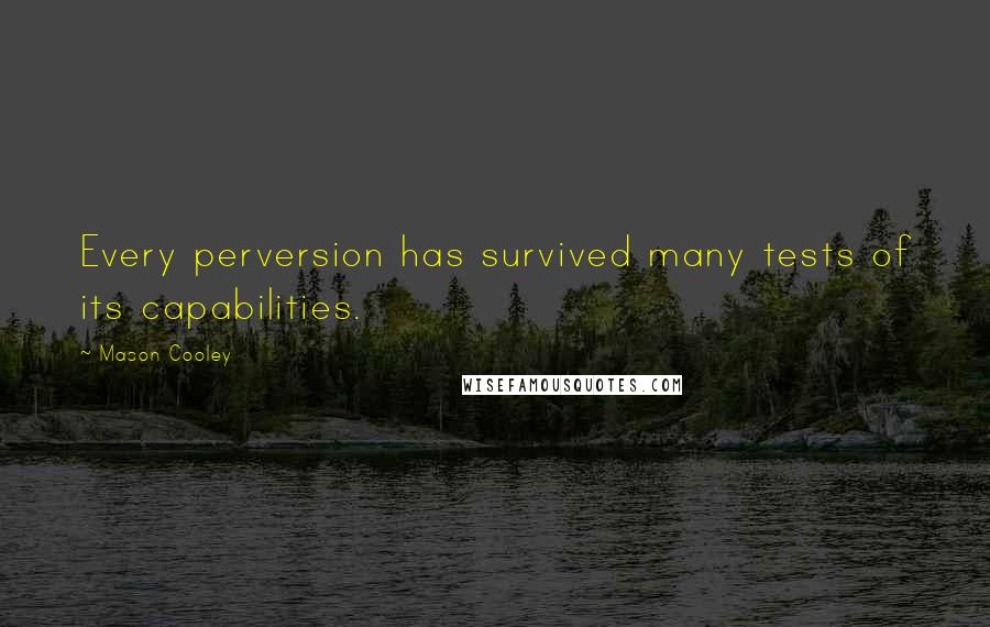Mason Cooley Quotes: Every perversion has survived many tests of its capabilities.