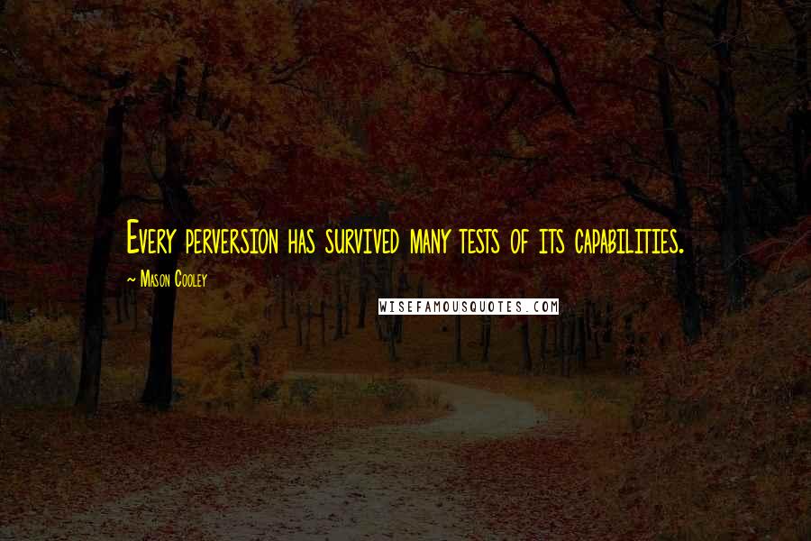 Mason Cooley Quotes: Every perversion has survived many tests of its capabilities.