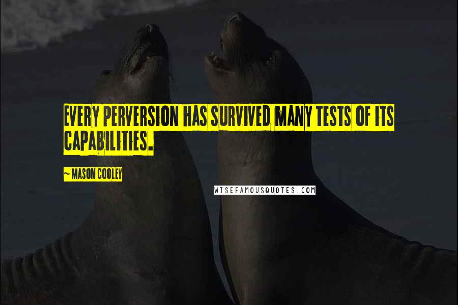Mason Cooley Quotes: Every perversion has survived many tests of its capabilities.