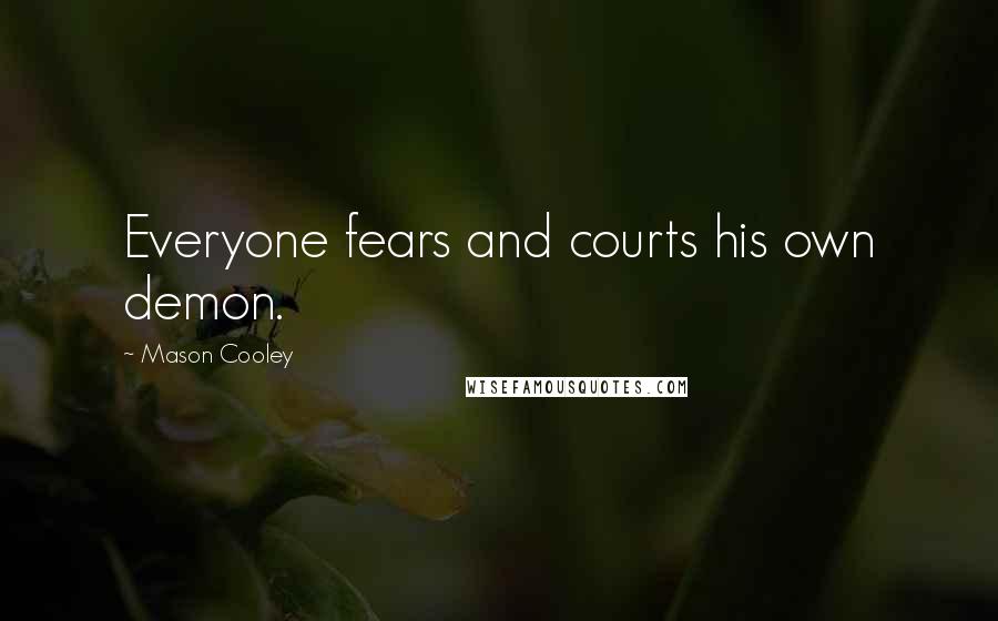 Mason Cooley Quotes: Everyone fears and courts his own demon.