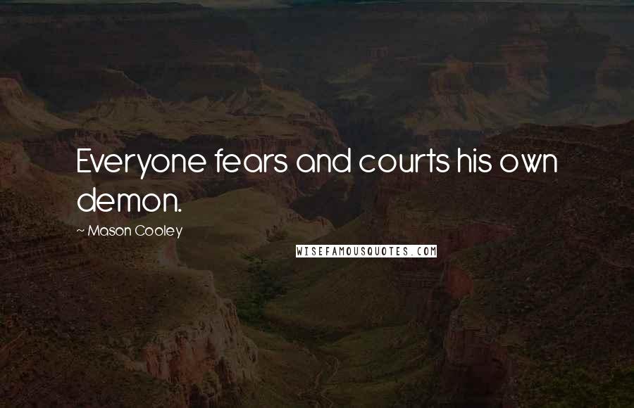 Mason Cooley Quotes: Everyone fears and courts his own demon.
