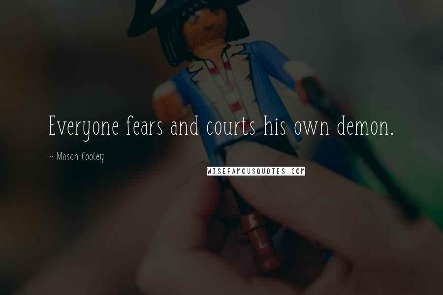 Mason Cooley Quotes: Everyone fears and courts his own demon.