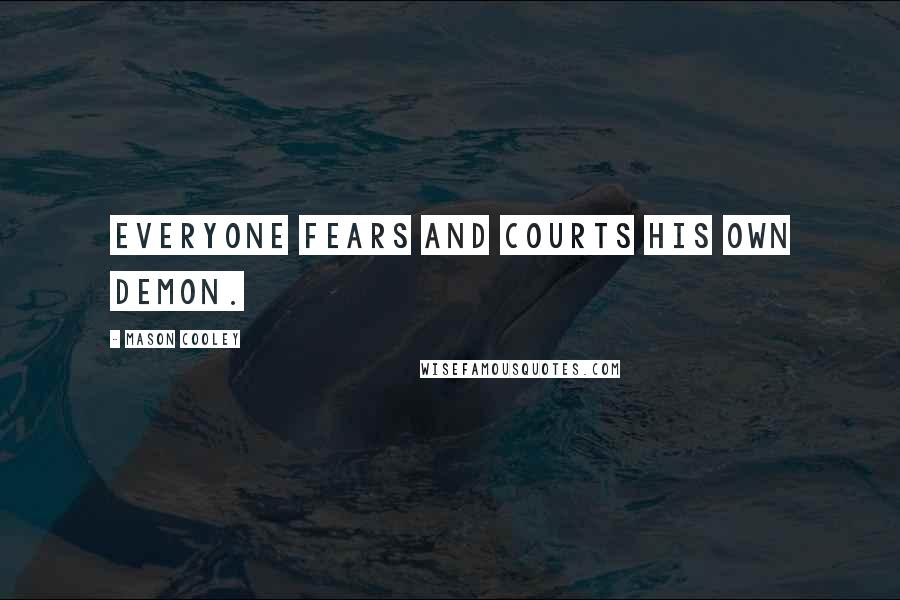 Mason Cooley Quotes: Everyone fears and courts his own demon.