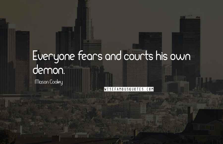 Mason Cooley Quotes: Everyone fears and courts his own demon.