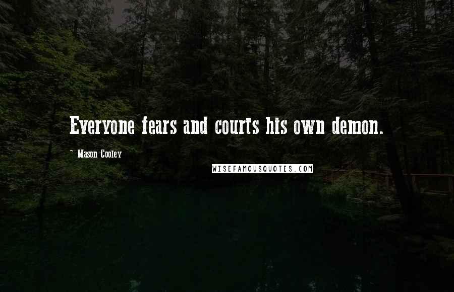 Mason Cooley Quotes: Everyone fears and courts his own demon.