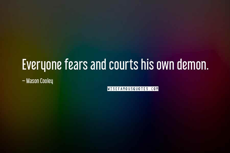 Mason Cooley Quotes: Everyone fears and courts his own demon.