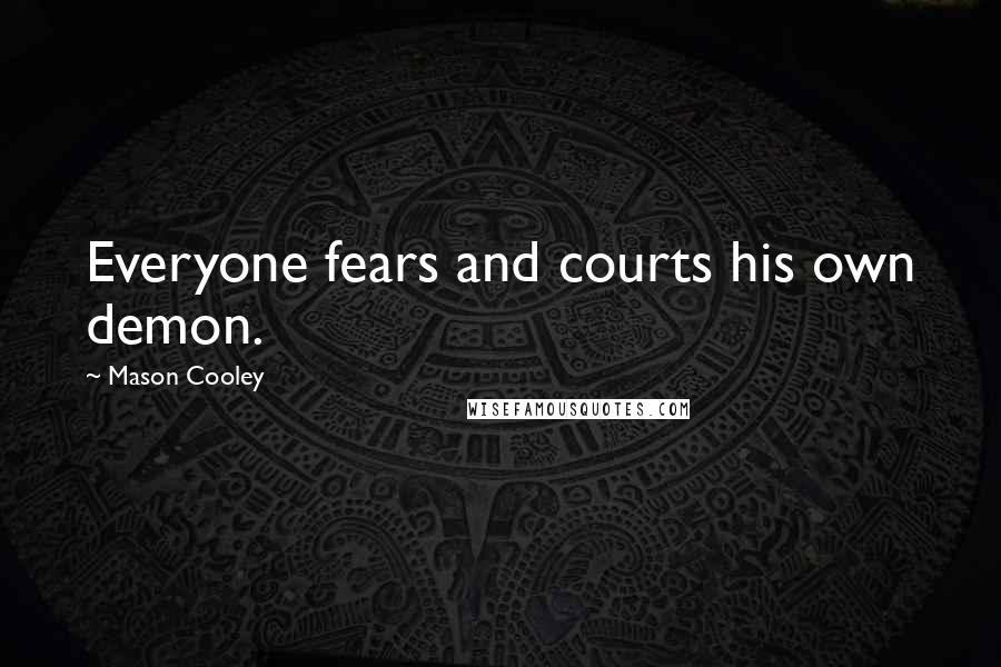 Mason Cooley Quotes: Everyone fears and courts his own demon.