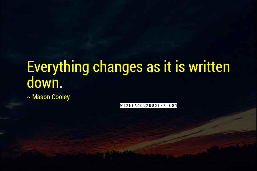 Mason Cooley Quotes: Everything changes as it is written down.