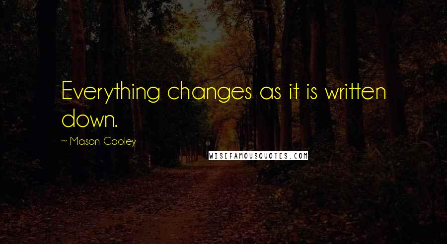 Mason Cooley Quotes: Everything changes as it is written down.