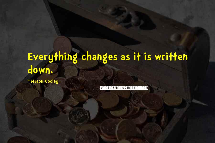Mason Cooley Quotes: Everything changes as it is written down.