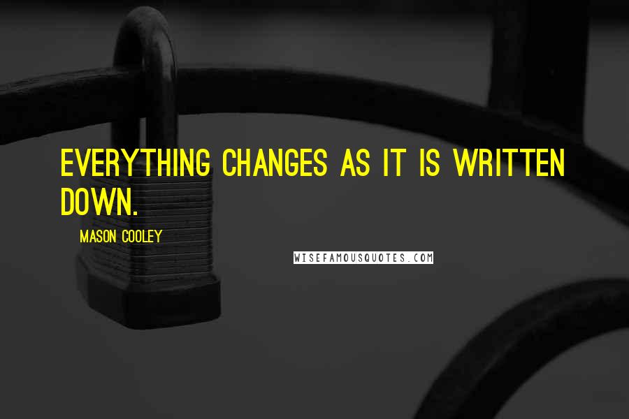 Mason Cooley Quotes: Everything changes as it is written down.