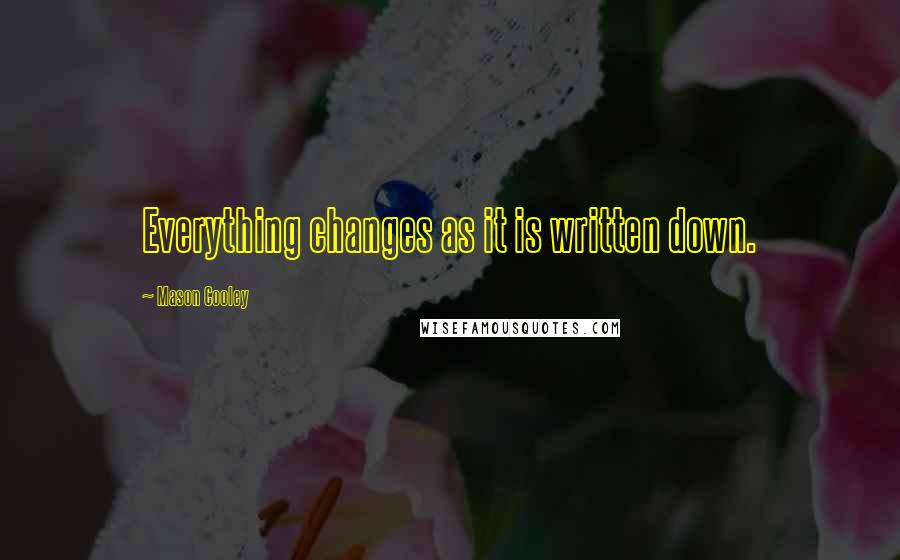 Mason Cooley Quotes: Everything changes as it is written down.