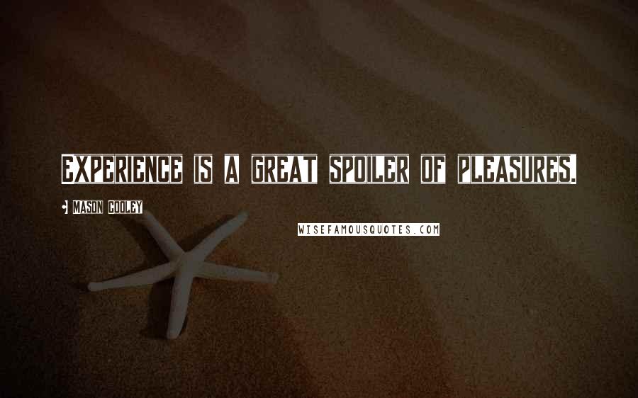 Mason Cooley Quotes: Experience is a great spoiler of pleasures.