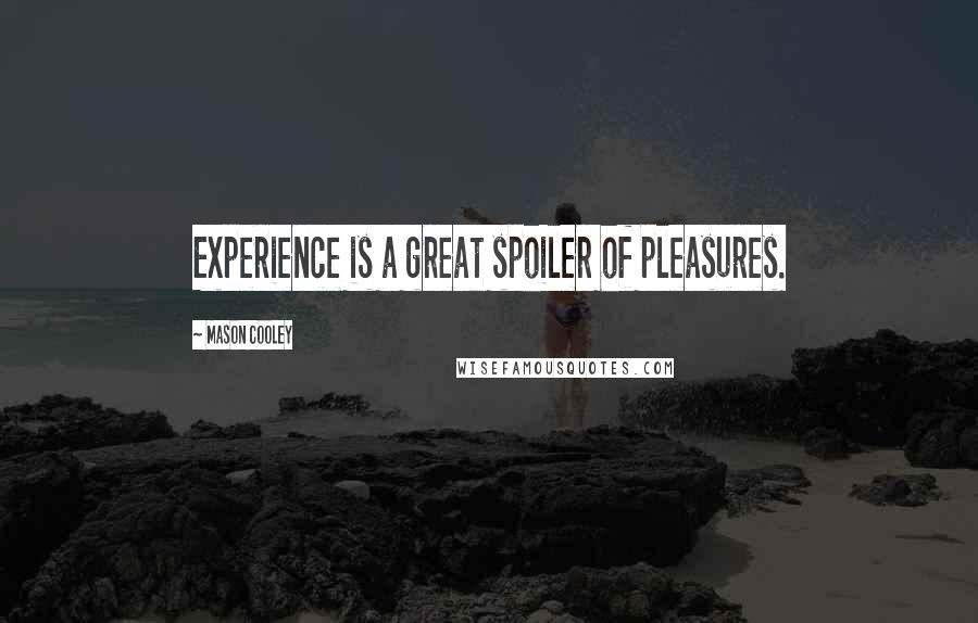 Mason Cooley Quotes: Experience is a great spoiler of pleasures.