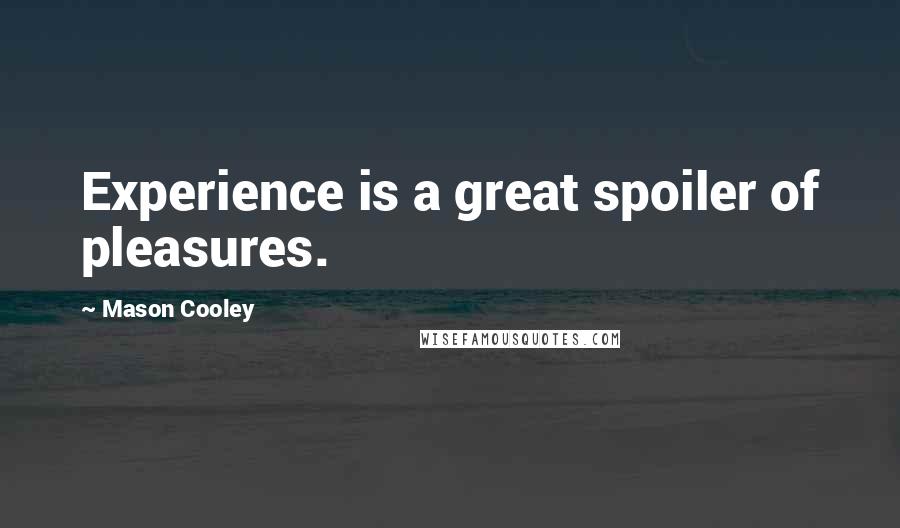 Mason Cooley Quotes: Experience is a great spoiler of pleasures.