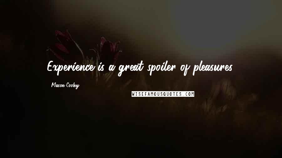 Mason Cooley Quotes: Experience is a great spoiler of pleasures.