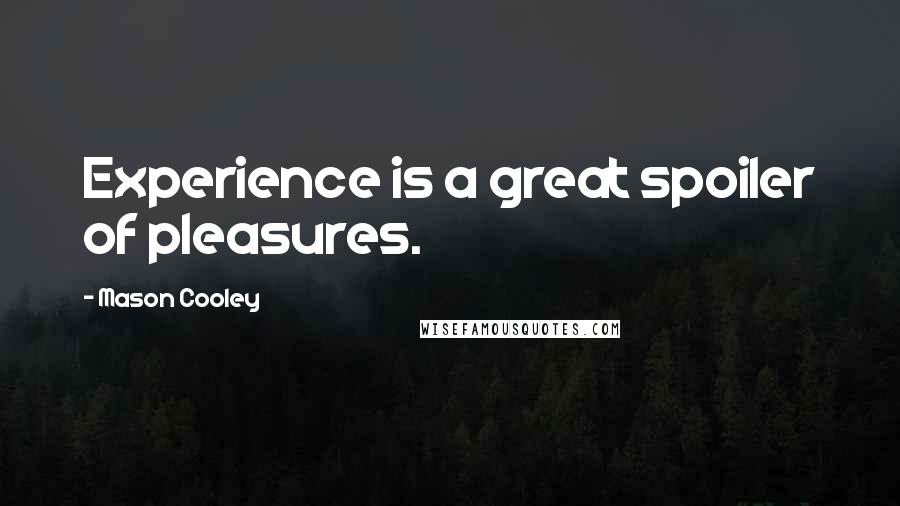 Mason Cooley Quotes: Experience is a great spoiler of pleasures.