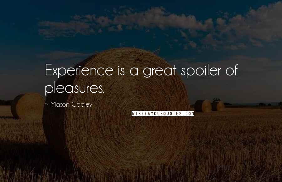 Mason Cooley Quotes: Experience is a great spoiler of pleasures.