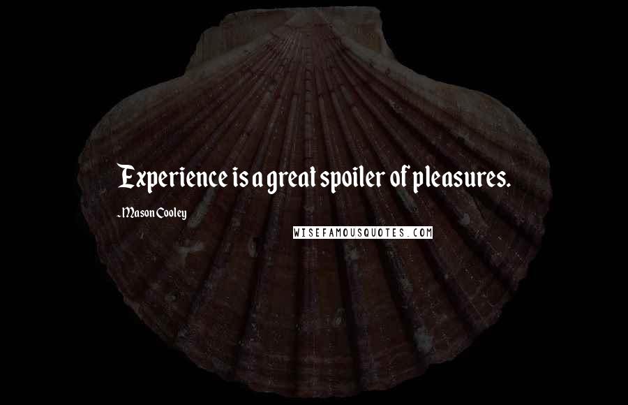Mason Cooley Quotes: Experience is a great spoiler of pleasures.