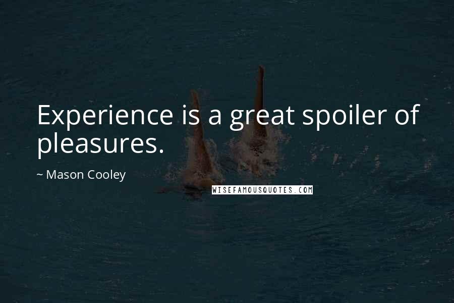 Mason Cooley Quotes: Experience is a great spoiler of pleasures.