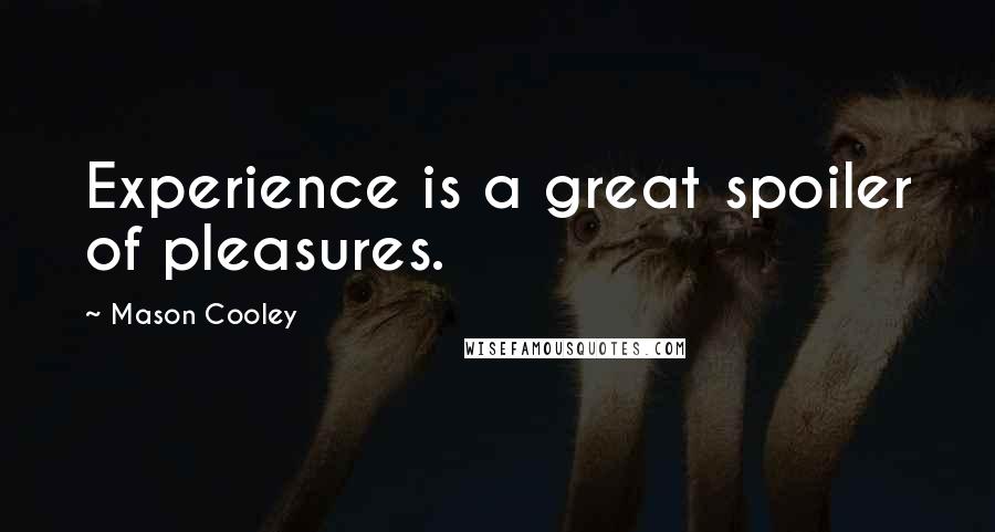 Mason Cooley Quotes: Experience is a great spoiler of pleasures.