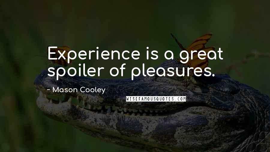 Mason Cooley Quotes: Experience is a great spoiler of pleasures.